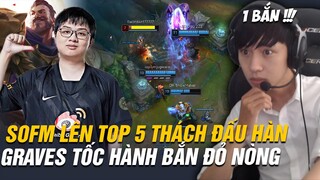 BÌNH LUẬN RANK HÀN:SOFM LEO LÊN TOP 5 THÁCH ĐẤU HÀN VÀ GAME ĐẤU GRAVES TỐC HÀNH BẮN TAN NÁT TEAM BẠN