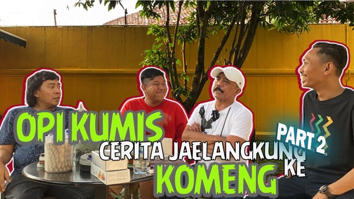 OPI KUMIS CERITA JAELANGKUNG KE KOMENG || PART 2