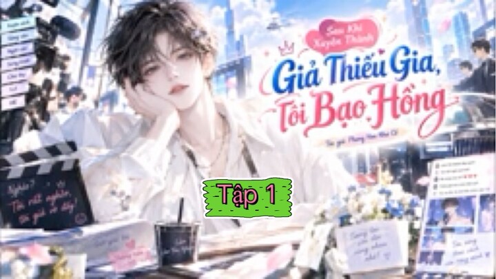 Tập 1 - sau khi xuyên thành thiếu gia giả ta bạo hồng