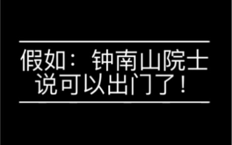 假如：钟南山院士说可以出门了！