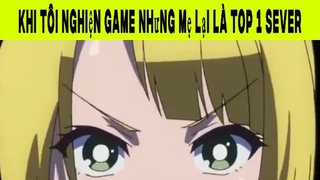 Khi Tôi Nghiện Game Nhưng Mẹ Lại Là Top 1 Sever Phần 12 #animehaynhat