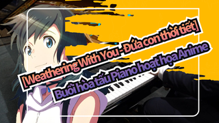 [Weathering With You - Đứa con thời tiết] 
Buổi hòa tấu Piano hoạt họa Anime