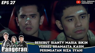 BEREBUT RIANTY MARIA BIKIN VERREL BRAMASTA KASIH PERINGATAN RIZA SYAH! - PUTRI UNTUK PANGERAN