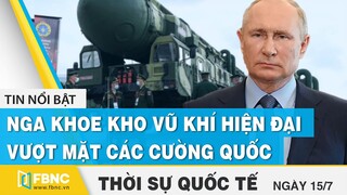 Thời sự quốc tế 15/7 | Nga khoe kho vũ khí hiện đại vượt mặt các cường quốc | FBNC