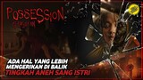 POSSESION : KERASUKAN - ADA HAL MENGERIKAN DIBALIK TINGKAH SANG ISTRI