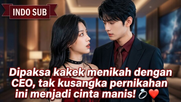 【Indo Sub】Dipaksa kakek menikah dengan CEO, tak kusangka pernikahan ini menjadi cinta manis! 💍❤️