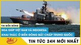 Tin Biển Đông mới nhất 9/12.Nga giúp Việt Nam và Indonesia khai thác ở Biển Đông bất chấp Trung Quốc