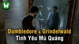 Dumbledore và Grindelwald - Yêu Mù Quáng Nhưng Không Hối Hận