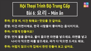 [Bài 6: 요리 – MÓN ĂN] Hội Thoại Tiếng Hàn Trình Độ Trung Cấp | Hàn Quốc Sarang