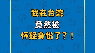 我在台湾竟然被怀疑身份了？！