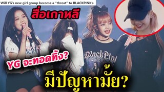 4 เหตุผล ที่ทำให้ blackpink อาจโดนเมิน -หลัง YG เปิดตัวน้องใหม่/ ลิซ่า ลอยลำ