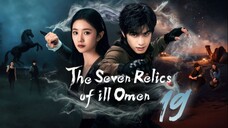 The Seven Relics of ill Omen - Episode 19 [Eng Sub]