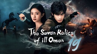 The Seven Relics of ill Omen - Episode 19 [Eng Sub]
