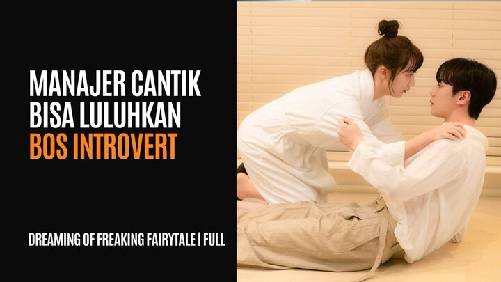 DREAMING OF FREAKING FAIRYTALE FULL SEASON | MANAJER CANTIK MELULUHKAN BOS INTROVERT