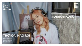 HANNAH HOANG - live "THỜI ĐẠI NÀO RỒI" | Live From Home #3