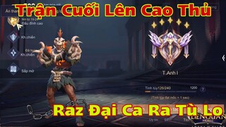 LIÊN QUÂN : Trận Cuối Lên Cao Thủ Cứ Để Raz Đại Ca Ra Tù Lo - Cái Kết Sẽ Như Nào Đây ?