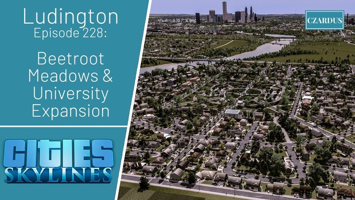 Ludington, a Cities Skylines Let's Play: EP228 - Beetroot Meadows & University Expansion