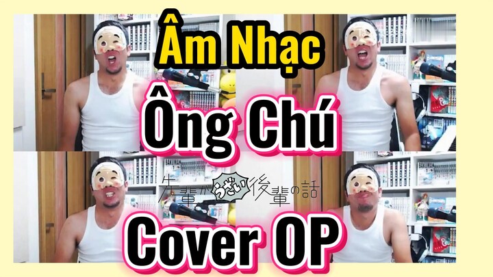 [Senpai Đáng Ghét Của Tôi]  Âm Nhạc] Ông Chú Cover OP