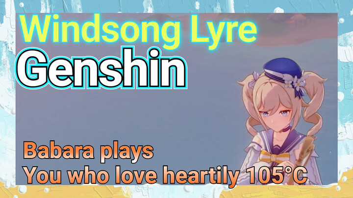 [Genshin  Windsong Lyre]  Babara plays  [You who love heartily 105°C]