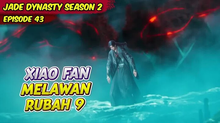 XIAO FAN MELAWAN RUBAH EKOR SEMBILAN ｜ JADE DYNASTY ｜ EPS 43
