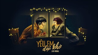 YÊU EM DẠI KHỜ | LOU HOÀNG | OFFICIAL MV