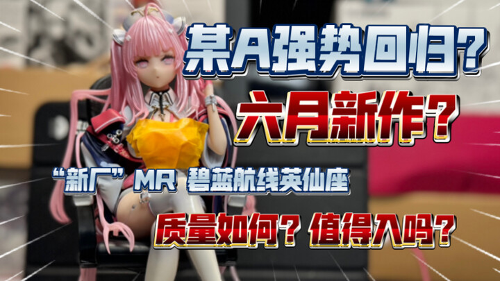 【辩海寻踪】某A归来？六月新作？“新厂”MR 碧蓝航线英仙座 手办 超细致测评！质量如何？值得入吗？