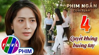 Quyết Không Buông Tay | Phim ngắn cuối tuần - Tập 4