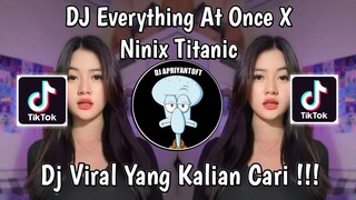 DJ EVERYTHING AT ONCE X NINIX TITANIC VIRAL TIK TOK TERBARU 2024 YANG KALIAN CARI !