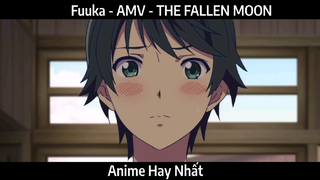 Fuuka - AMV - THE FALLEN MOON | Hay Nhất