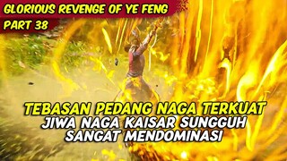 KEKUATAN SEBENARNYA DARI KAISAR NAGA SANGAT OVERPOWER | GLORIOUS REVENGE OF YE FENG | PART 38