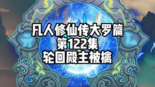 凡人修仙传大罗篇 第122集 轮回殿主被擒