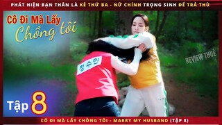 Cô Đi Mà Lấy Chồng Tôi tập 8 - Review phim Marry my Husband 8 - Review thuê