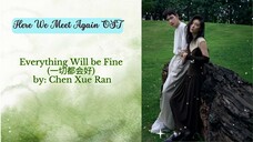 Everything Will be Fine (一切都会好) by_ Chen Xue Ran - Here We Meet Again OST