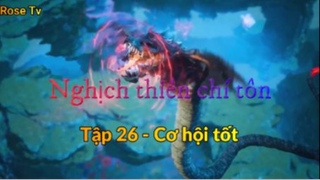 Nghịch thiên chí tôn_Tập 26 - Cơ hội tốt