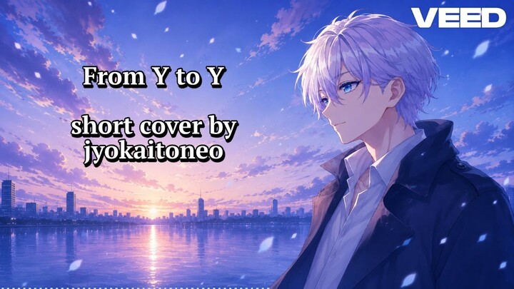 from y to y -short ver.- jyokaitoneo