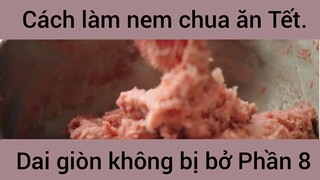 Cách làm nem chua ăn Tết dai giòn không bị bở #8