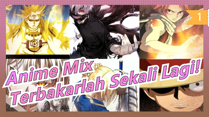 Anime Mix | [Epik/Kilasan/SegeraMeledak] AkhirnyaMariBiarkanHidupKitaTerbakarSekaliLagi_1