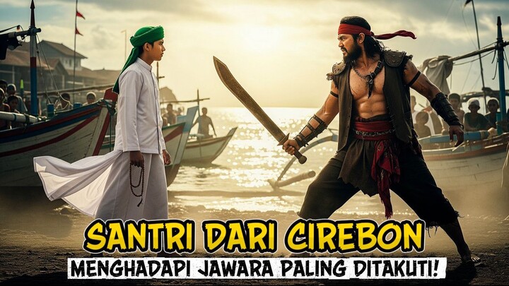 SANTRI CIREBON YANG MENGGUNCANG PELABUHAN MERAK _ MENUNDUKKAN JAWARA YANG SOMBON