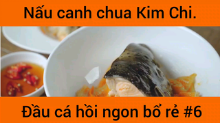 Nấu canh chua Kim Chi đầu xá hồi nhon bổ rẻ phần 6