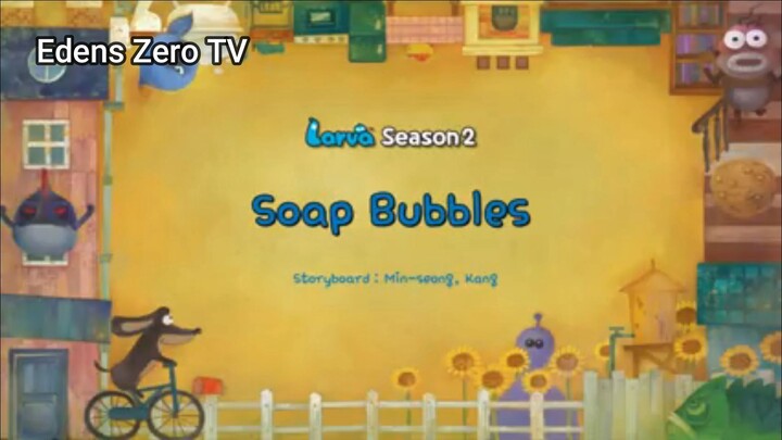 Larva 2 (Ep 2) Soap Bubbles #Larva2