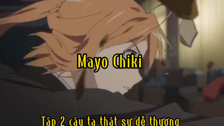 Mayo Chiki_Tập 2 Cậu ta thật sự dễ thương