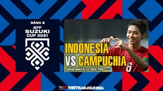 AFF Cup 2021 | VTV6 trực tiếp Indonesia vs Campuchia (19h30 ngày 9/12) - Bảng B. NHẬN ĐỊNH BÓNG ĐÁ