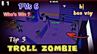 Thử Thách "Troll Zombie" Vi Rút Thây Ma (Tập 3) - Bị Bao Vây, 1 Chọi 6 Ai Sẽ Thắng ? PLAY TOGETHER
