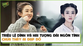 Triệu Lệ Dĩnh và hai tượng đài ngôn tình chưa thấy ai đạp đổ