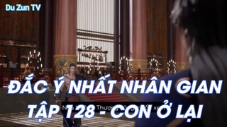 ĐẮC Ý NHẤT NHÂN GIANTẬP 128 - CON Ở LẠI