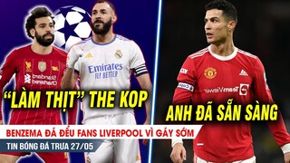 BẢN TIN 26/5| Benzema đá đểu CĐV Liverpool GÁY SỚM, Ronaldo đã sẵn sàng nhận băng thủ quân của MU