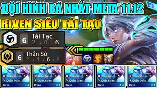 6 TÁI TẠO + 6 THẦN SỨ - RIVEN TÁI TẠO? ĐỘI HÌNH BẤT BẠI META 11.12