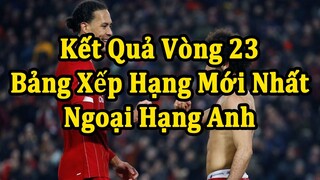 Kết Quả Ngoại Hạng Anh Vòng 23 - Bảng Xếp Hạng Mới Nhất