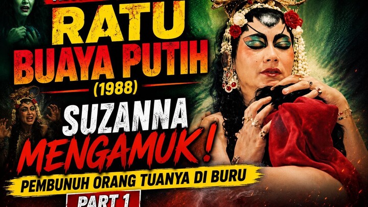 ALUR CERITA FILM RATU BUAYA PUTIH (1988) - SUZANNA MENGAMUK ! PEMBUNUH ORANG TUANYA DI BURU - PART 1