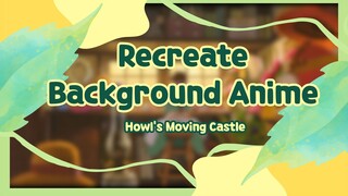 Recreate Background Anime_Howl's Moving Castle_Day 1